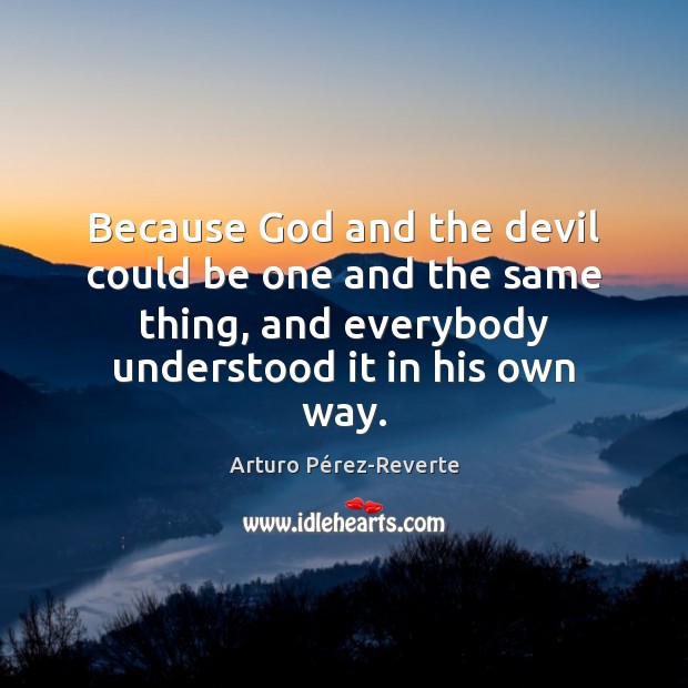 Because God and the devil could be one and the same thing, Arturo Pérez-Reverte Picture Quote