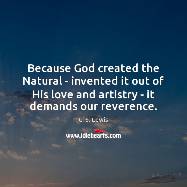 Because God created the Natural – invented it out of His love C. S. Lewis Picture Quote