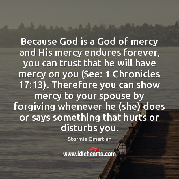 Because God is a God of mercy and His mercy endures forever, Stormie Omartian Picture Quote