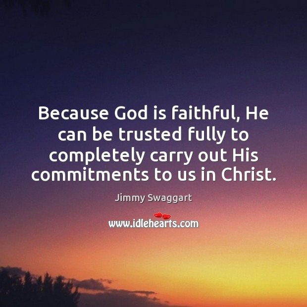 Because God is faithful, He can be trusted fully to completely carry 