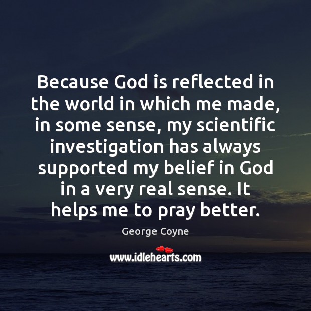 Because God is reflected in the world in which me made, in George Coyne Picture Quote