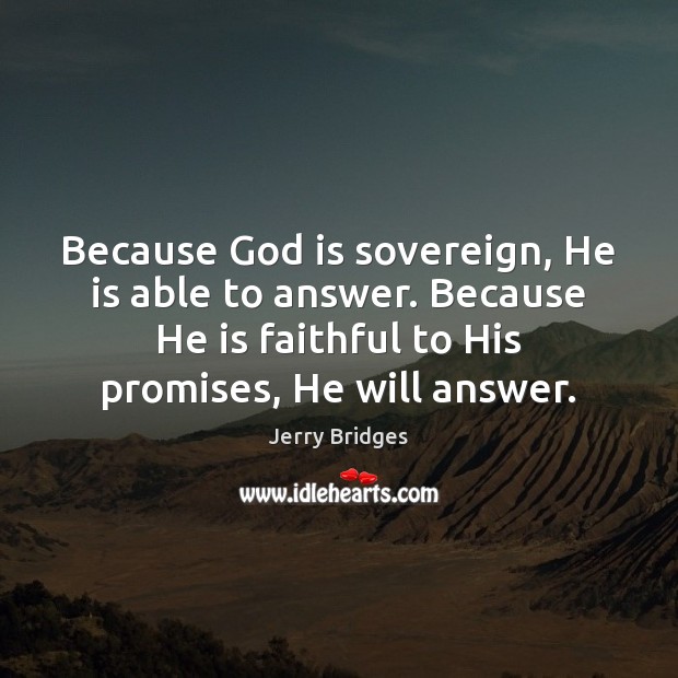 Because God is sovereign, He is able to answer. Because He is Image