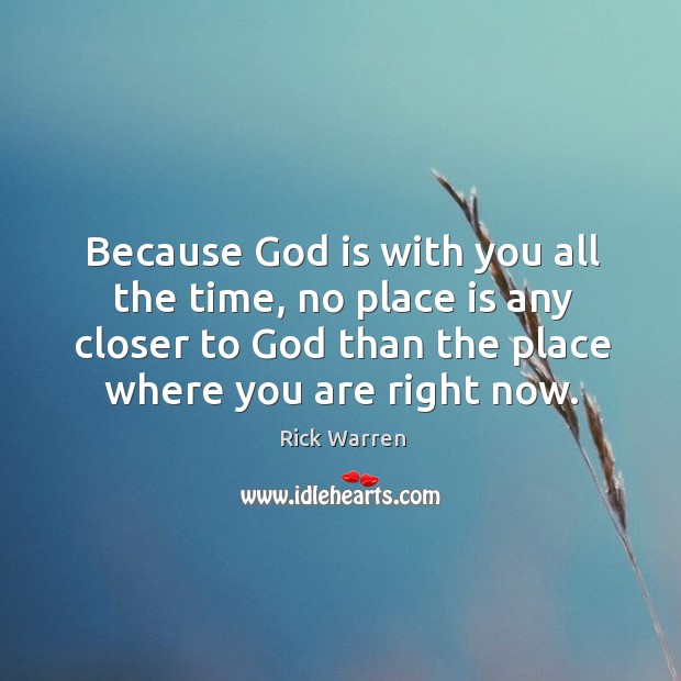 Because God is with you all the time, no place is any Rick Warren Picture Quote