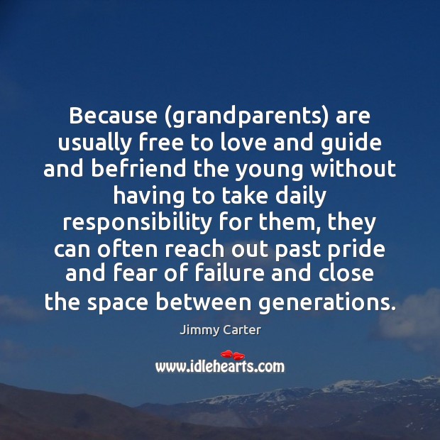 Because (grandparents) are usually free to love and guide and befriend the Image