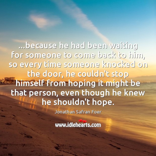 …because he had been waiting for someone to come back to him, Jonathan Safran Foer Picture Quote