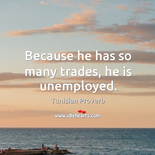 Because he has so many trades, he is unemployed. Tunisian Proverbs Image