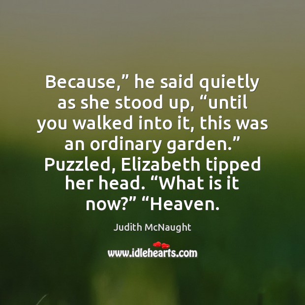 Because,” he said quietly as she stood up, “until you walked into Judith McNaught Picture Quote