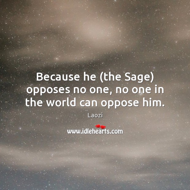 Because he (the Sage) opposes no one, no one in the world can oppose him. Image