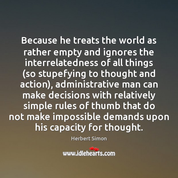 Because he treats the world as rather empty and ignores the interrelatedness Herbert Simon Picture Quote