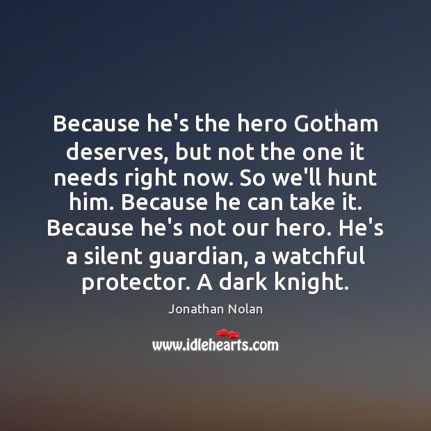 Because he’s the hero Gotham deserves, but not the one it needs Jonathan Nolan Picture Quote