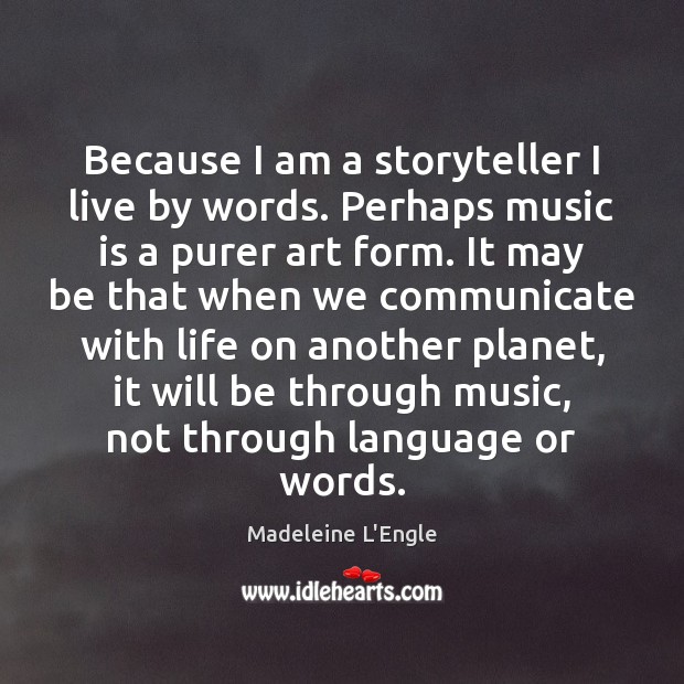 Because I am a storyteller I live by words. Perhaps music is Madeleine L’Engle Picture Quote
