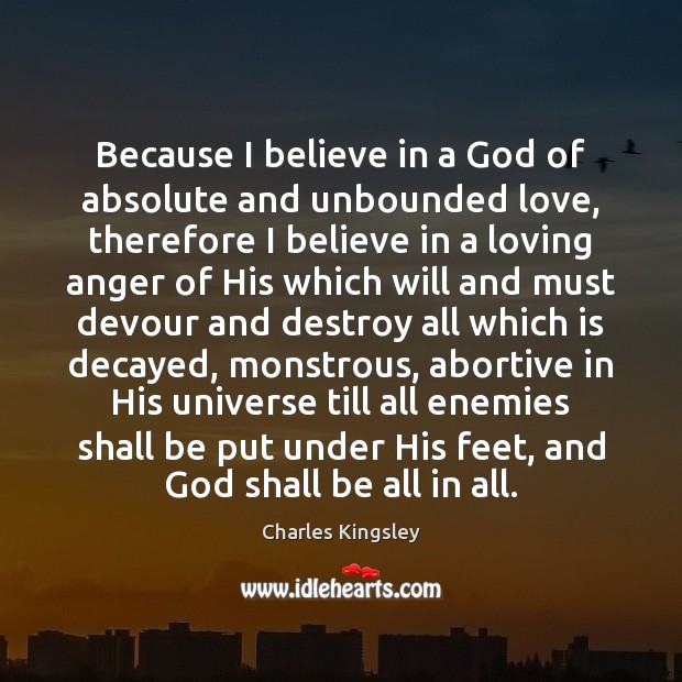 Because I believe in a God of absolute and unbounded love, therefore Charles Kingsley Picture Quote