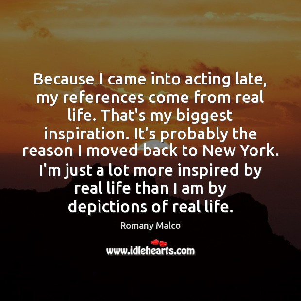 Because I came into acting late, my references come from real life. Romany Malco Picture Quote