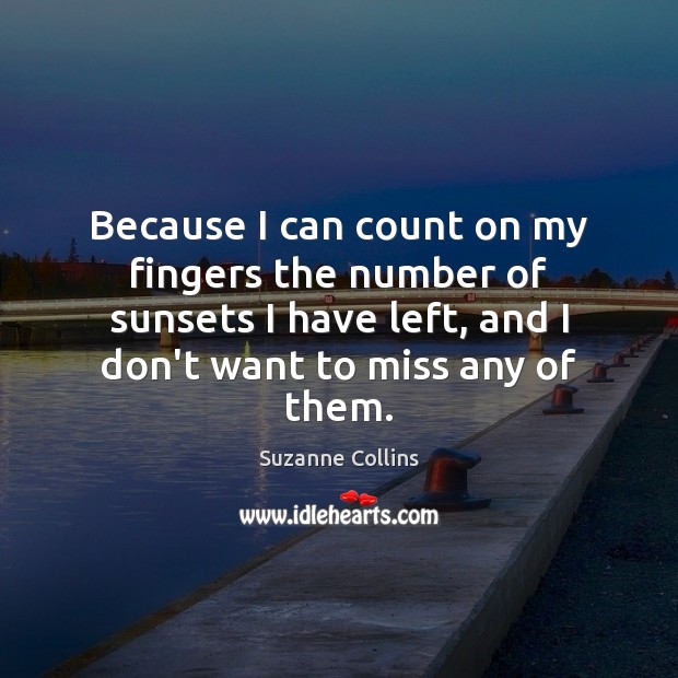 Because I can count on my fingers the number of sunsets I Suzanne Collins Picture Quote