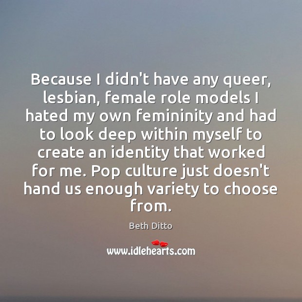 Because I didn’t have any queer, lesbian, female role models I hated Image