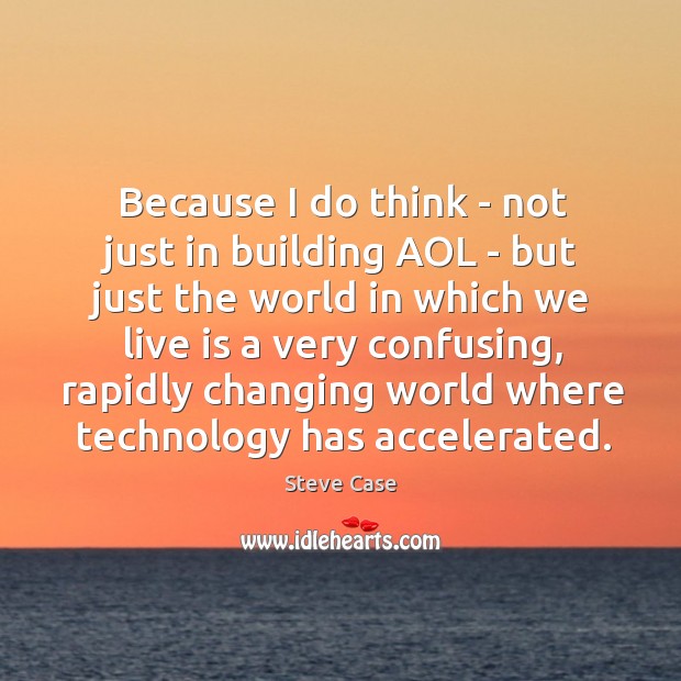 Because I do think – not just in building AOL – but Steve Case Picture Quote