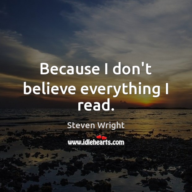Because I don’t believe everything I read. Steven Wright Picture Quote