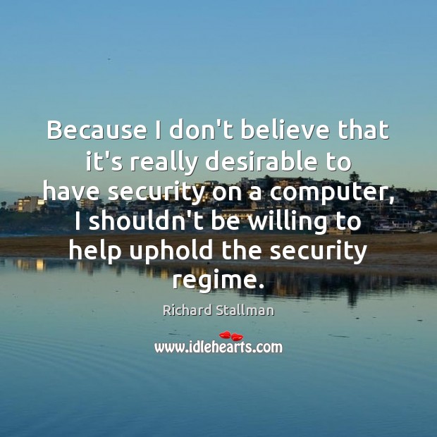 Because I don’t believe that it’s really desirable to have security on Computers Quotes Image