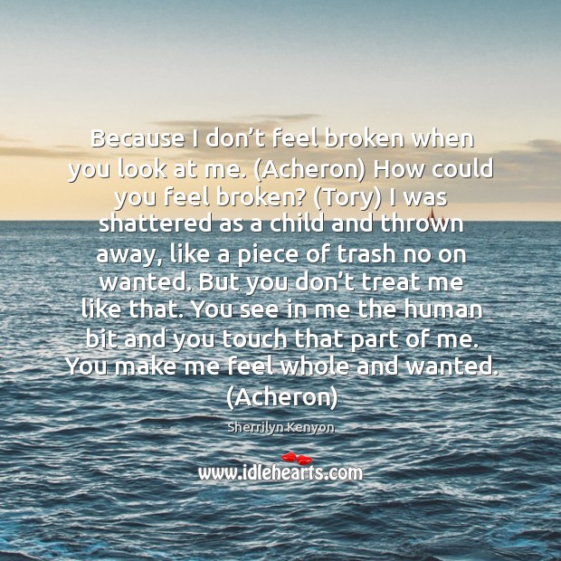 Because I don’t feel broken when you look at me. (Acheron) Sherrilyn Kenyon Picture Quote