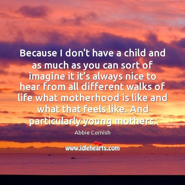 Because I don’t have a child and as much as you can Motherhood Quotes Image