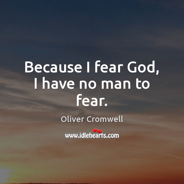 Because I fear God, I have no man to fear. Oliver Cromwell Picture Quote