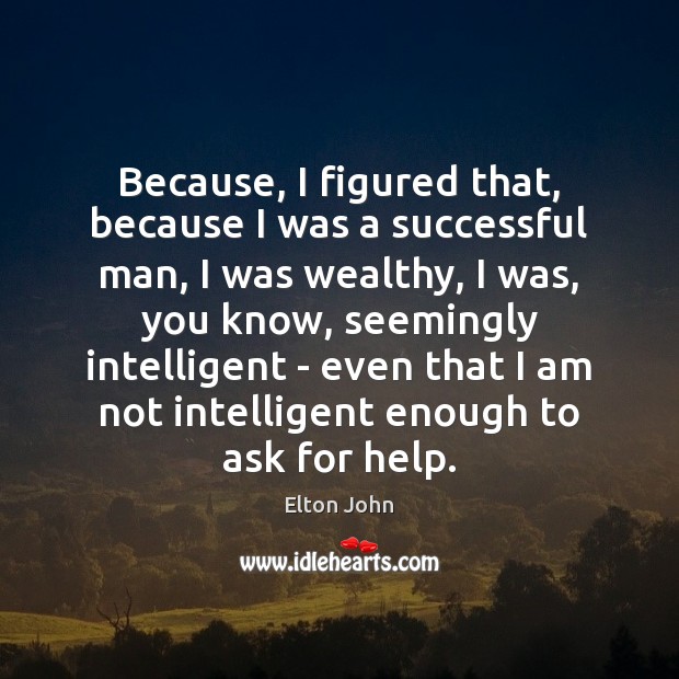 Because, I figured that, because I was a successful man, I was Image