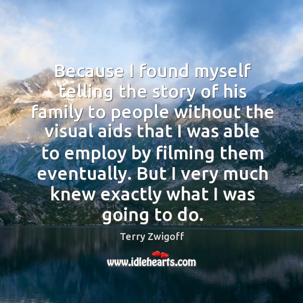 Because I found myself telling the story of his family to people Terry Zwigoff Picture Quote