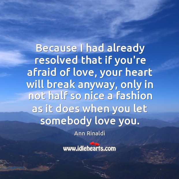 Because I had already resolved that if you’re afraid of love, your Ann Rinaldi Picture Quote