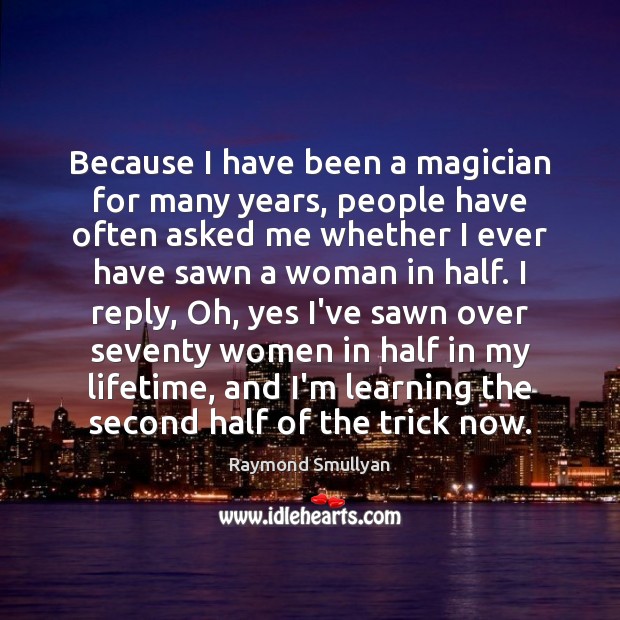 Because I have been a magician for many years, people have often Raymond Smullyan Picture Quote