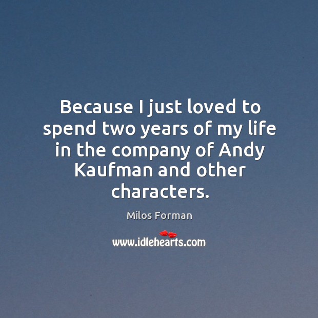 Because I just loved to spend two years of my life in the company of andy kaufman and other characters. Image