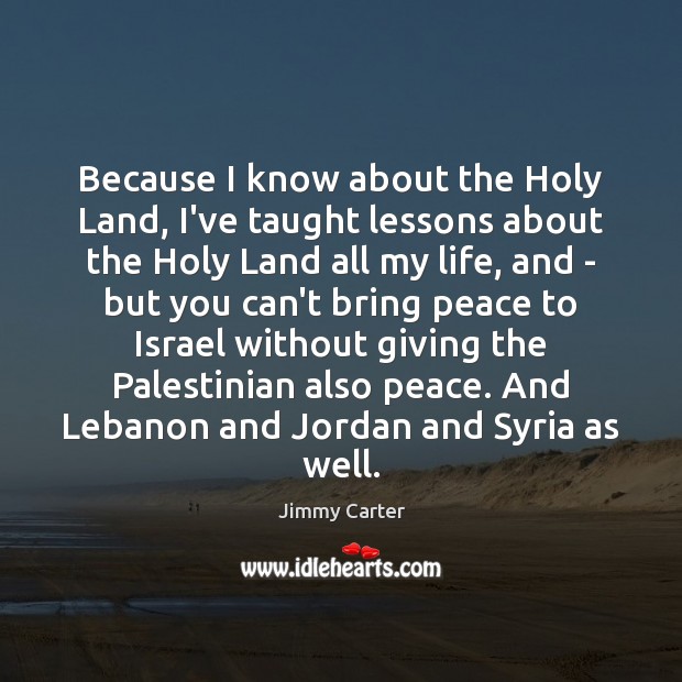 Because I know about the Holy Land, I’ve taught lessons about the Jimmy Carter Picture Quote