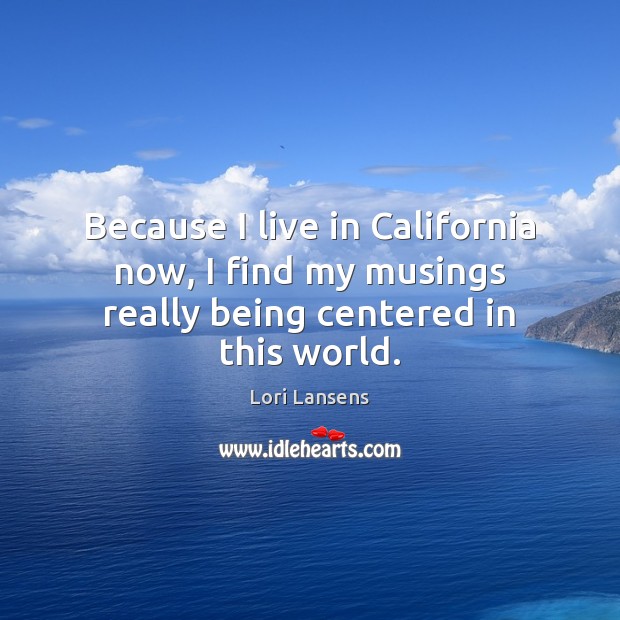 Because I live in California now, I find my musings really being centered in this world. Image