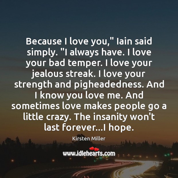 Because I love you,” Iain said simply. “I always have. I love Love Me Quotes Image