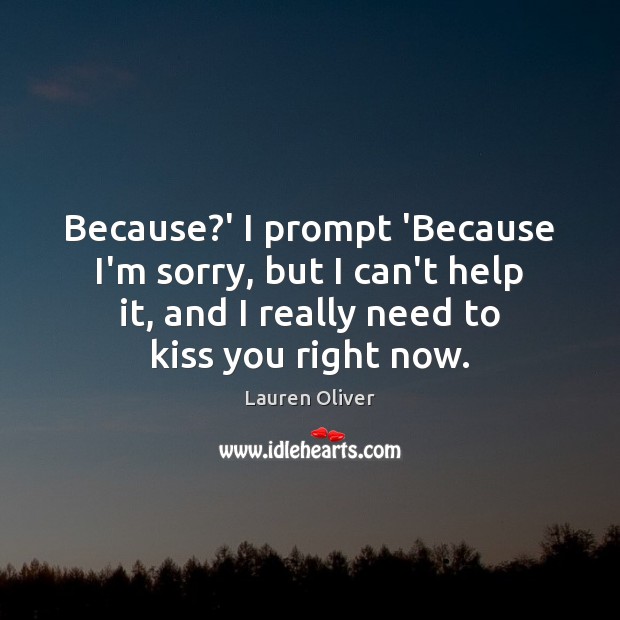 Because?’ I prompt ‘Because I’m sorry, but I can’t help it, Kiss You Quotes Image