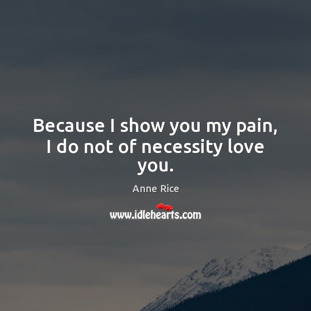 Because I show you my pain, I do not of necessity love you. Image