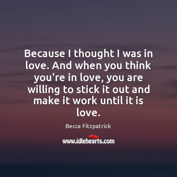 Because I thought I was in love. And when you think you’re Image
