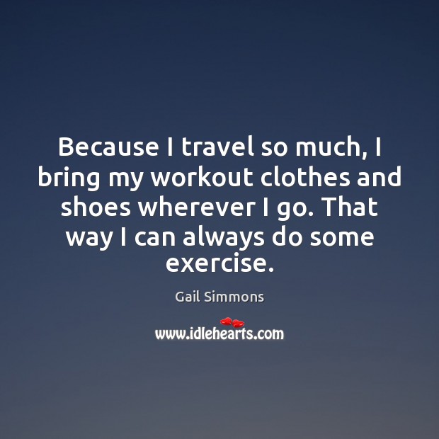 Because I travel so much, I bring my workout clothes and shoes Image
