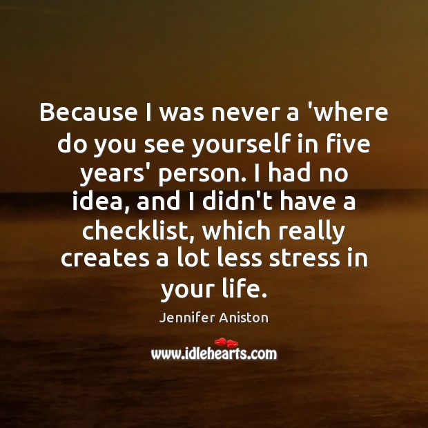 Because I was never a ‘where do you see yourself in five Jennifer Aniston Picture Quote