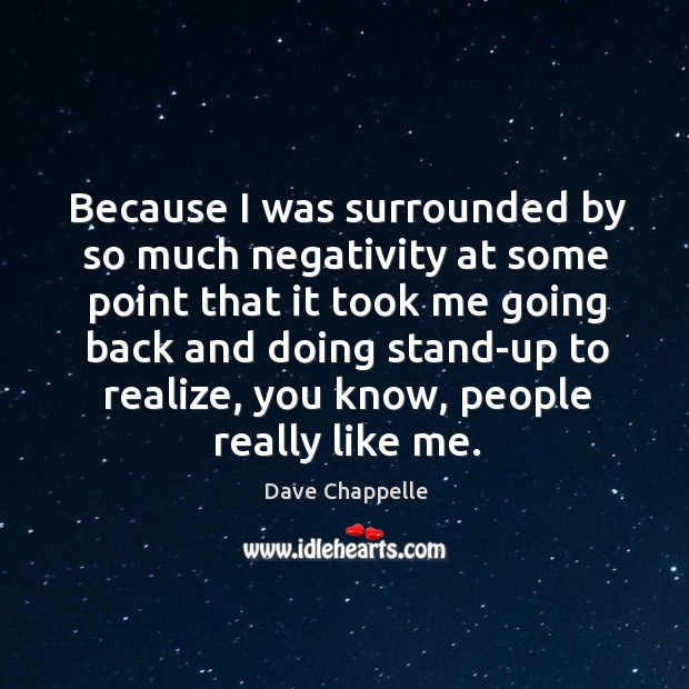 Because I was surrounded by so much negativity at some point that it took me going back Dave Chappelle Picture Quote