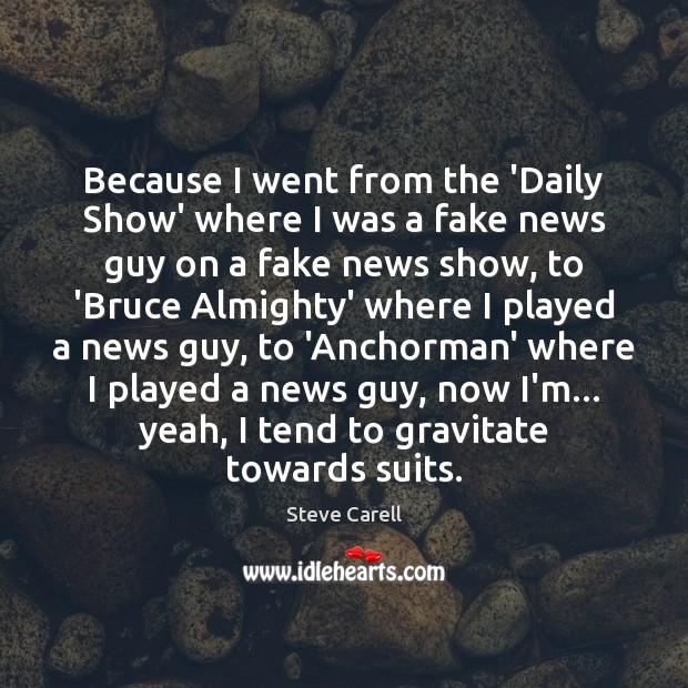 Because I went from the ‘Daily Show’ where I was a fake Image
