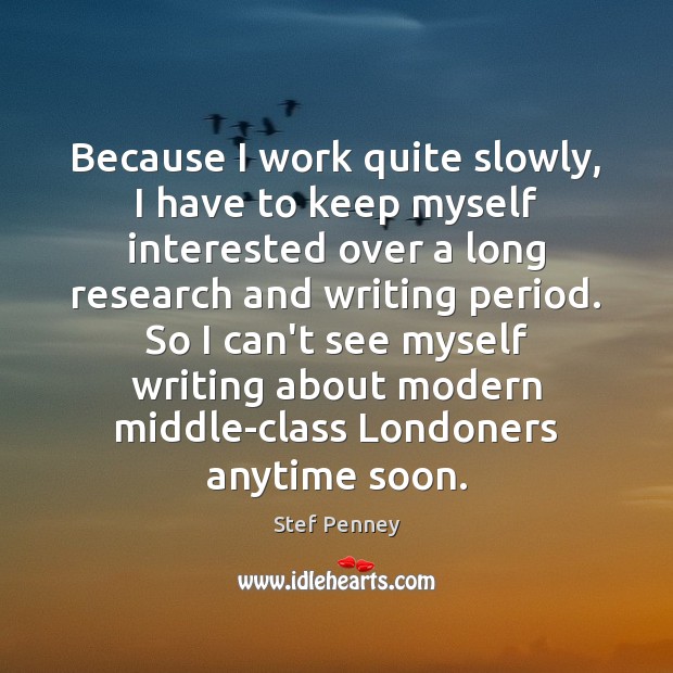Because I work quite slowly, I have to keep myself interested over Stef Penney Picture Quote