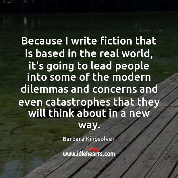 Because I write fiction that is based in the real world, it’s Barbara Kingsolver Picture Quote
