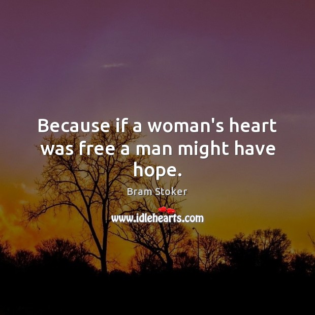 Because if a woman’s heart was free a man might have hope. Bram Stoker Picture Quote
