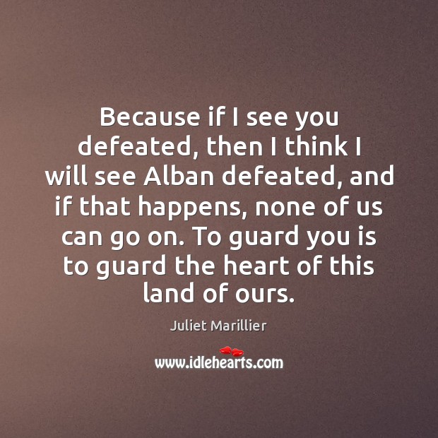 Because if I see you defeated, then I think I will see Juliet Marillier Picture Quote