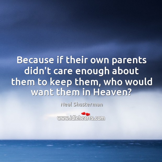 Because if their own parents didn’t care enough about them to keep Neal Shusterman Picture Quote