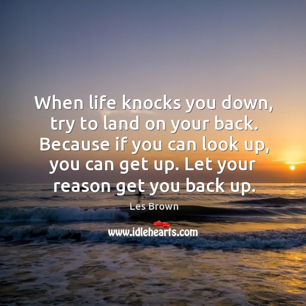 Because if you can look up, you can get up. Let your reason get you back up. Les Brown Picture Quote