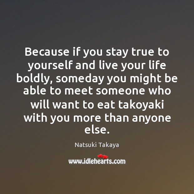Because if you stay true to yourself and live your life boldly, Image