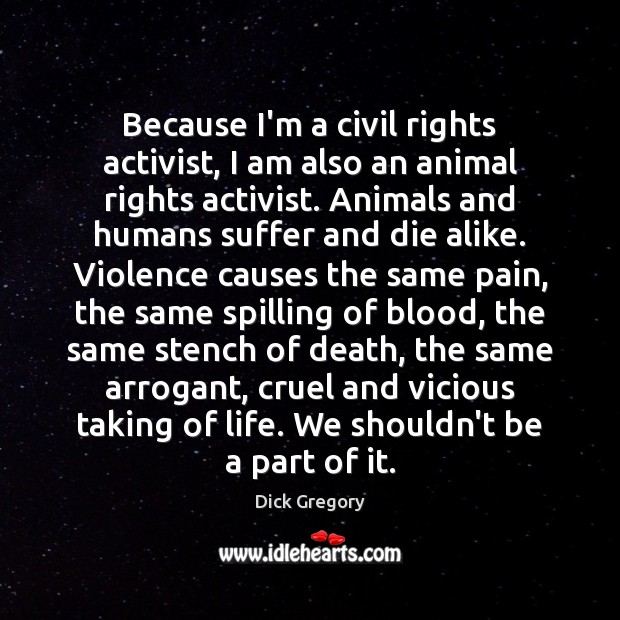 Because I’m a civil rights activist, I am also an animal rights Dick Gregory Picture Quote