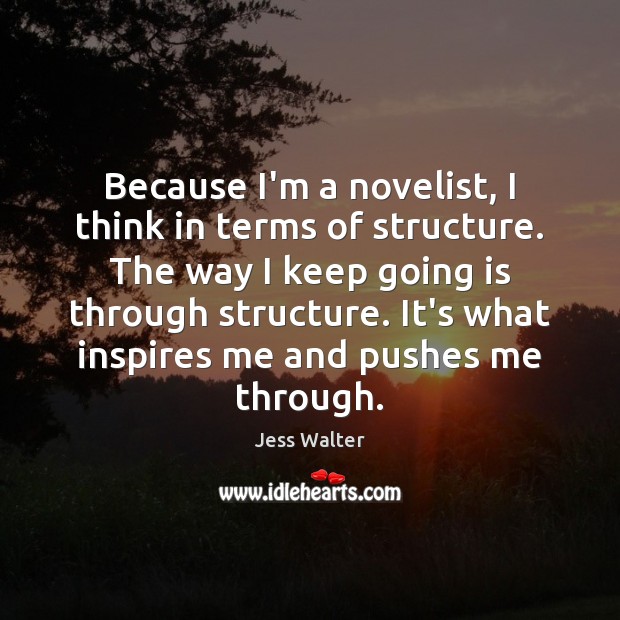 Because I’m a novelist, I think in terms of structure. The way Image
