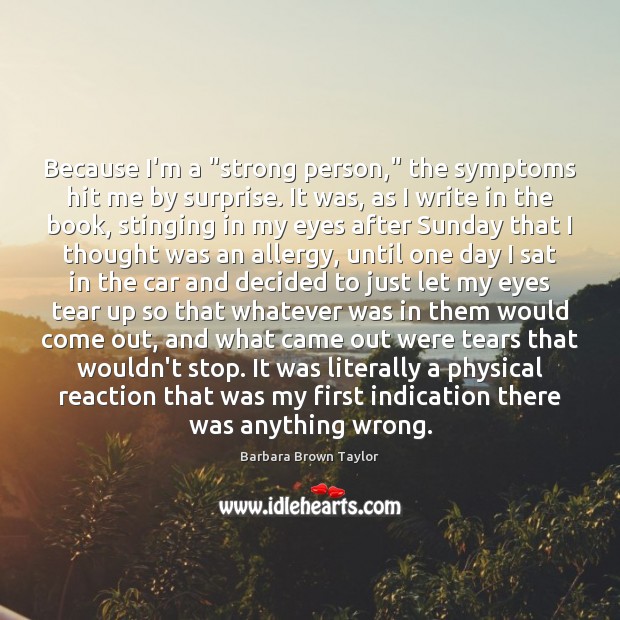 Because I’m a “strong person,” the symptoms hit me by surprise. It Barbara Brown Taylor Picture Quote